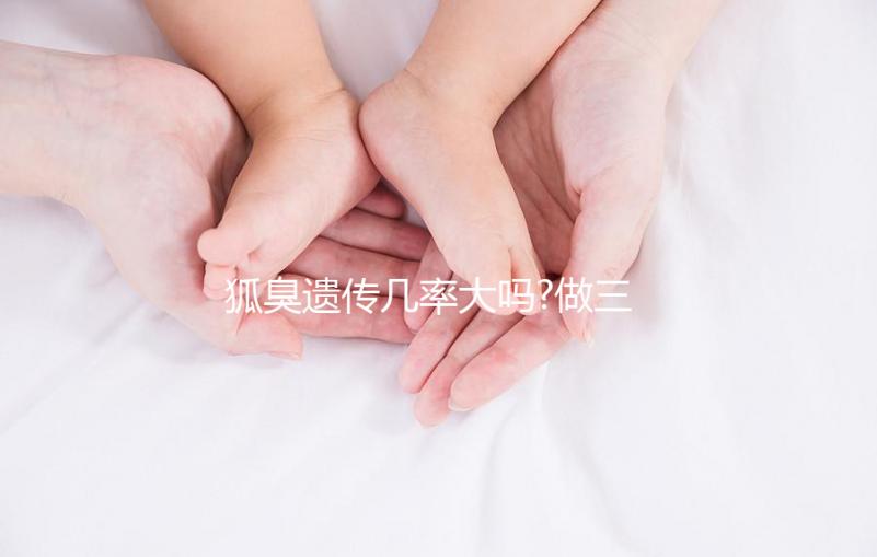 狐臭遺傳幾率大嗎?做三代試管嬰兒能避免遺傳嗎？