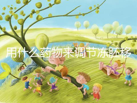 用什么藥物來調節凍胚移植內膜轉化的秘密？你想做什么？