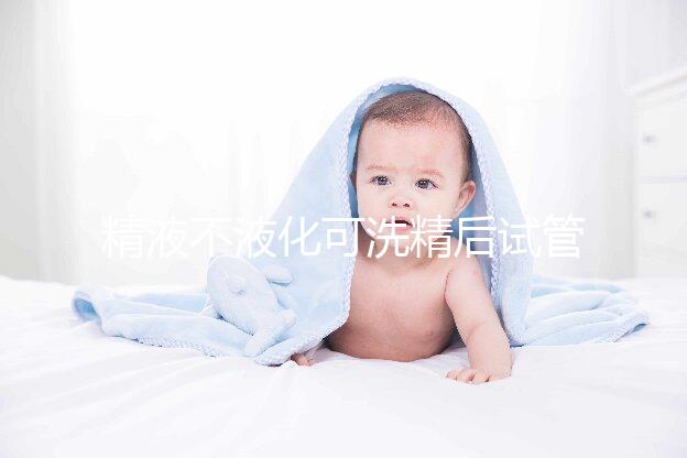 精液不液化可洗精后試管嬰兒，是真的嗎？