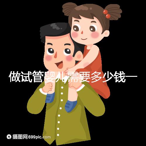 做試管嬰兒需要多少錢一次？