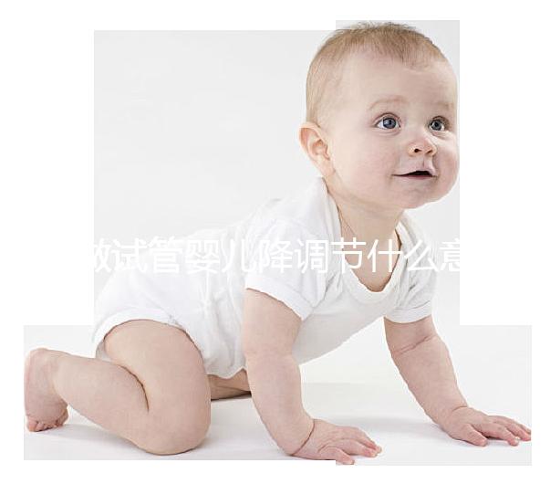 做試管嬰兒降調節什么意思？為什么要降調節？
