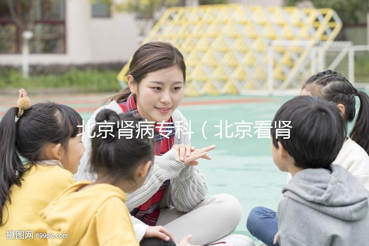 北京腎病?？疲ū本┛茨I病醫院排名第一）