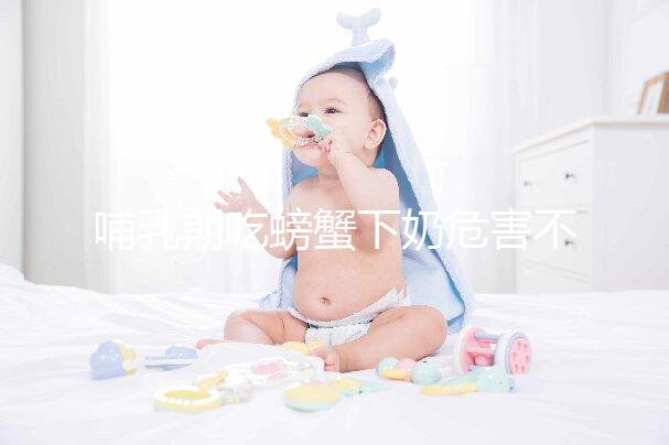 哺乳期吃螃蟹下奶危害不止一點(diǎn)，引起過敏和腹瀉算輕了