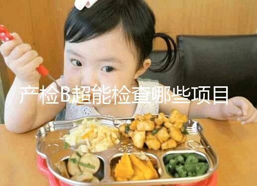 產(chǎn)檢B超能檢查哪些項目，孕期有三次最重要的檢查