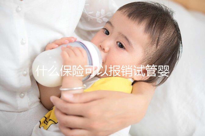 什么保險可以報銷試管嬰兒費用(什么保險可以報銷試管嬰兒費用呢)