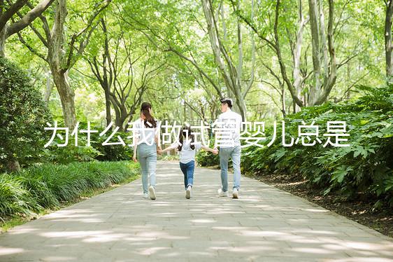 為什么我做試管嬰兒總是失??？究竟是哪里出了問題