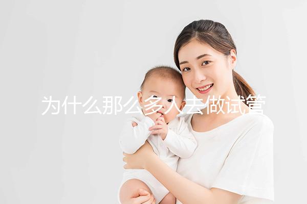 為什么那么多人去做試管嬰兒？就連生育正常人也會去做你知道嗎？