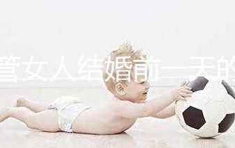 不管女人結(jié)婚前一天的宴會(huì)叫什么，該怎么辦才是關(guān)鍵