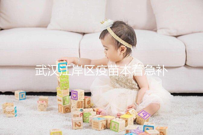 武漢江岸區(qū)疫苗本著急補(bǔ)辦快進(jìn)來，證件齊全到手要不了多久