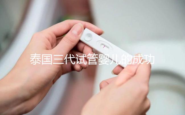 泰國三代試管嬰兒的成功率是多少？
