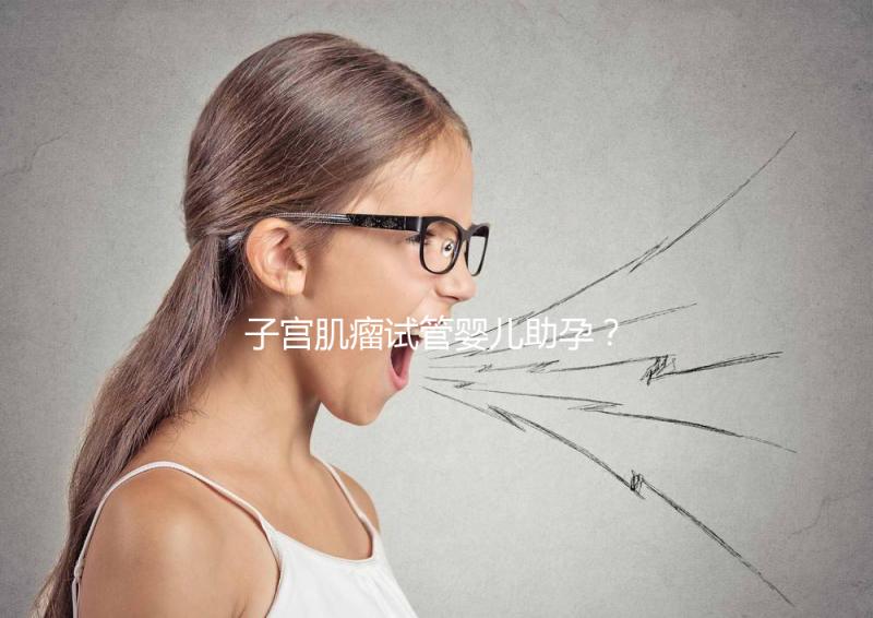 子宮肌瘤試管嬰兒助孕？掌握這些好孕更簡單