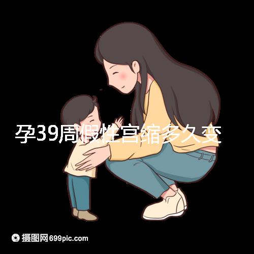 孕39周假性宮縮多久變真宮縮未必準確，就這幾天多留意！