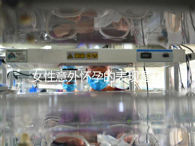 女性意外懷孕的表現是什么？