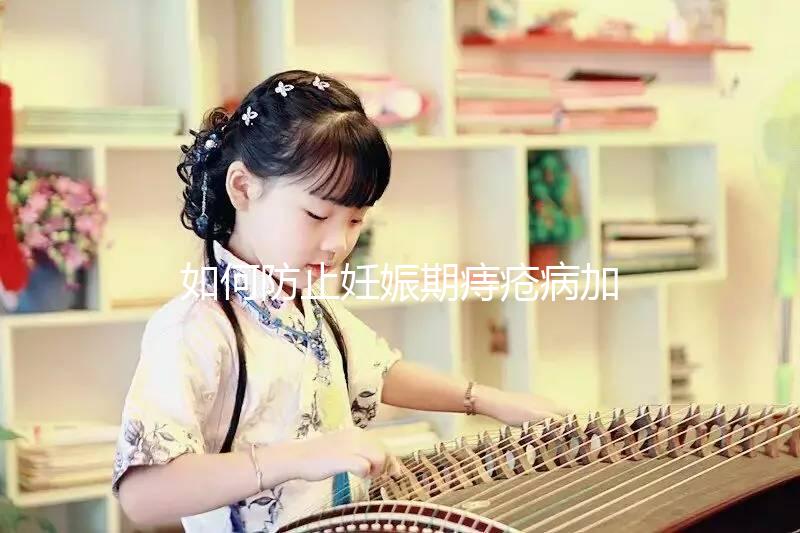 如何防止妊娠期痔瘡病加重？