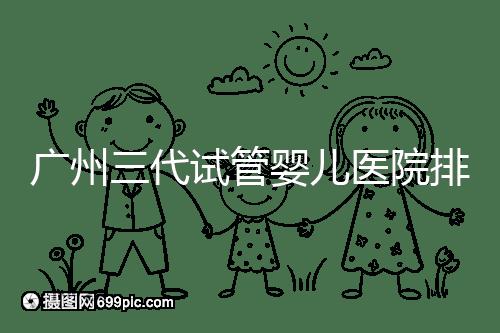 廣州三代試管嬰兒醫院排行榜出爐，天河前三機構別錯過
