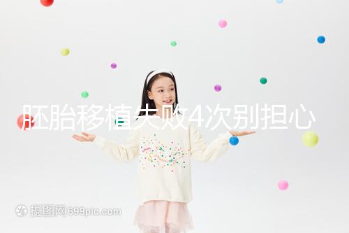 胚胎移植失敗4次別擔(dān)心!試管嬰兒本就是一條漫長路
