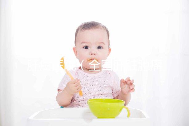 肝癌醫(yī)院（全國(guó)肝臟腫瘤最好的醫(yī)院）