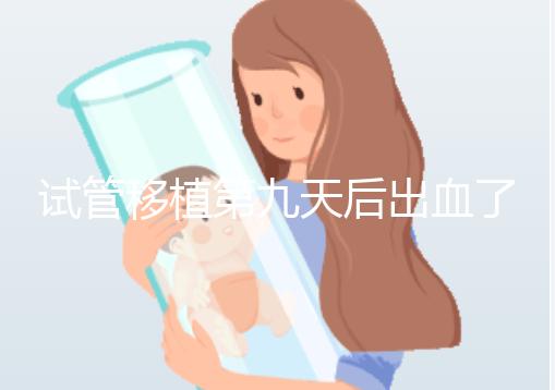 試管移植第九天后出血了，之前驗血是顯示懷了的，那現(xiàn)在出血是掉了嗎？
