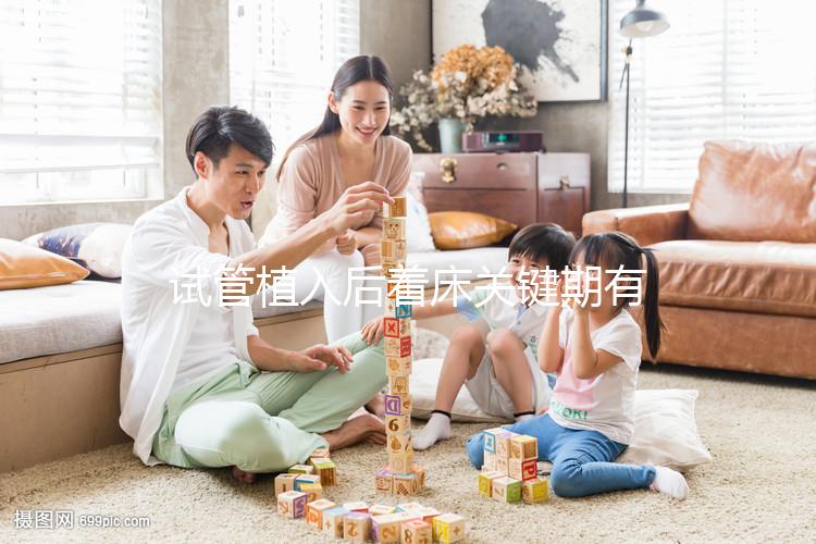 試管植入后著床關鍵期有多久？了解植入后癥狀，驗孕成功不再靠感覺！