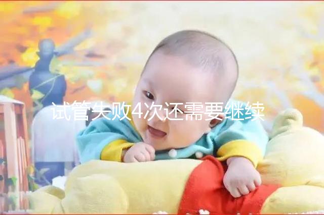 試管失敗4次還需要繼續(xù)不知道，想知道有什么影響