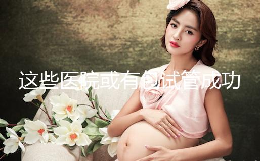 這些醫(yī)院或有包試管成功套餐，符合條件立即安排進周