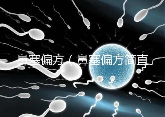 鼻塞偏方(鼻塞偏方簡(jiǎn)直太神了)