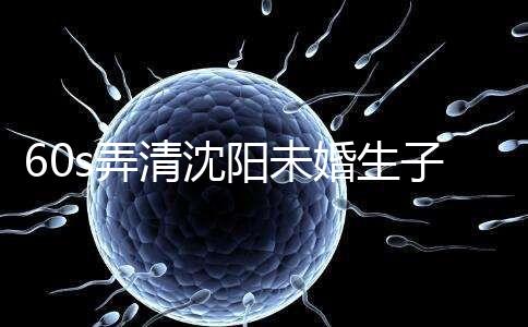 60s弄清沈陽(yáng)未婚生子隨父姓落母親戶口所需證件，快get