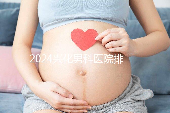 2024興化男科醫院排名前十梳理，看看哪個又好又便宜