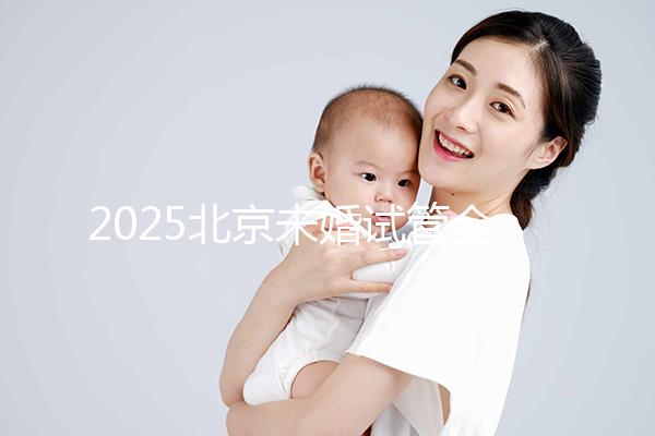 2025北京未婚試管全攻略：無需結(jié)婚證明，試管費(fèi)用成功率及流程