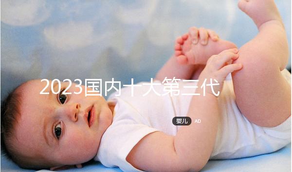 2023國(guó)內(nèi)十大第三代試管嬰兒醫(yī)院排名，附成功率費(fèi)用參考